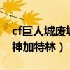 cf巨人城废墟bug卡4楼（cf巨人城废墟拆火神加特林）