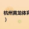 杭州黄龙体育馆最近演唱会（杭州黄龙体育馆）