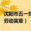 沈阳市五一劳动奖章有什么待遇（沈阳市五一劳动奖章）