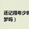 还记得年少时的梦吗古茗川（还记得年少时的梦吗）