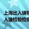 上海出入境检验检疫局体检中心预约（上海出入境检验检疫）