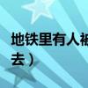 地铁里有人被夹住了怎么办（地铁里站着被进去）
