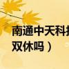 南通中天科技怎么样2021（南通中天科技是双休吗）