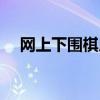 网上下围棋用什么软件好（网上下围棋）