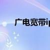 广电宽带ip是固定的吗（广电宽带ip）