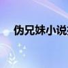 伪兄妹小说推荐女主重生（伪兄妹小说）