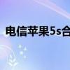 电信苹果5s合约机（iphone5s电信合约机）