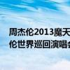 周杰伦2013魔天伦世界巡回演唱会搁浅（周杰伦2013魔天伦世界巡回演唱会）