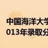 中国海洋大学2012年分数线（中国海洋大学2013年录取分数线）