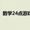 数学24点游戏玩法（数学24点游戏题目库）