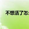 不想活了怎么办20岁（不想活了怎么办）