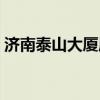 济南泰山大厦属于哪个街道(济南泰山大厦) 济南泰山大厦属于哪个街道(济南泰山大厦)