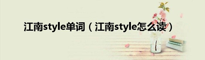 江南style单词（江南style怎么读）