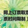 网上订票取票时间有限制吗（网上订火车票取票时间限制）