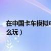 在中国卡车模拟中卡车品牌的原名是什么（中国卡车模拟怎么玩）