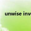 unwise investment indeed（unwise）