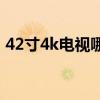 42寸4k电视哪个品牌好（42寸3d电视推荐）
