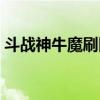 斗战神牛魔刷图加点（斗战神牛魔什么系好）