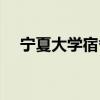 宁夏大学宿舍真实照片（宁夏大学宿舍）
