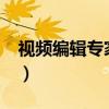 视频编辑专家官网（视频编辑专家6 3注册码）
