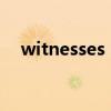 witnesses sb doing sth（witnesses）