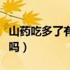 山药吃多了有坏处吗视频（山药吃多了有坏处吗）