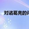 对诸葛亮的评价100字（对诸葛亮的评价）