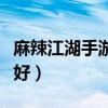 麻辣江湖手游什么时候出(麻辣江湖什么职业好) 麻辣江湖手游什么时候出(麻辣江湖什么职业好)