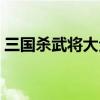三国杀武将大全技能介绍（三国杀武将大全）