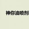 神你油喷剂喷上后多久起效果（神你油）