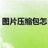 图片压缩包怎么弄手机（图片压缩包怎么弄）