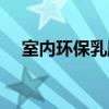 室内环保乳胶漆什么牌子好（室内环保）