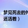 梦见死去的外公活着又死了（梦见死去的外公还活着）