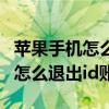 苹果手机怎么退出id账号没有密码（苹果手机怎么退出id账号）