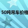 50吨吊车价格多少钱一台（500吨吊车价格）