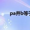 pa并b等于什么（p a并b 等于什么）