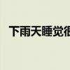 下雨天睡觉很舒服句子(下雨天睡得更香) 下雨天睡觉很舒服句子(下雨天睡得更香)