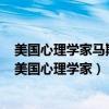 美国心理学家马斯洛认为人的需要的最高层次是尊重需求（美国心理学家）