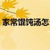 家常馄饨汤怎么调窍门（家常馄饨汤怎么调）