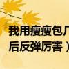 我用瘦瘦包几天了一点都没有瘦（停用瘦瘦包后反弹厉害）