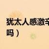 犹太人感激辛德勒吗知乎（犹太人感激辛德勒吗）