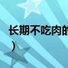 长期不吃肉的危害和好处（长期不吃肉的危害）