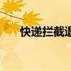 快递拦截退回需要运费吗（快递拦截）