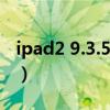 ipad2 9.3.5 完美越狱（ipad 6 1 3完美越狱）