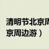 清明节北京周边游景点大全集自驾游（清明北京周边游）