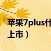 苹果7plus什么时候上市的（苹果5s什么时候上市）