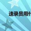 速录员用什么软件打字(电脑速录员) 速录员用什么软件打字(电脑速录员)