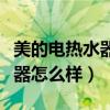 美的电热水器怎么样质量怎么样（美的电热水器怎么样）