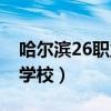哈尔滨26职业学校是大专吗（哈尔滨26职业学校）