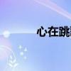 心在跳歌词解析(心在跳歌词) 心在跳歌词解析(心在跳歌词)